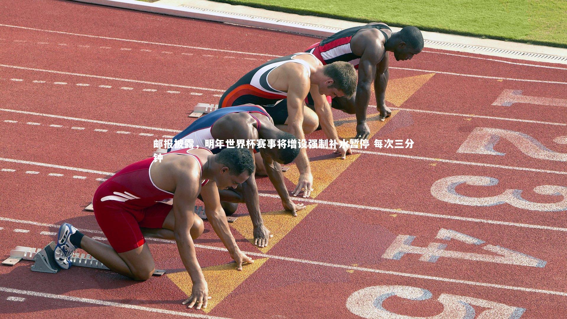 邮报披露，明年世界杯赛事将增设强制补水暂停 每次三分钟