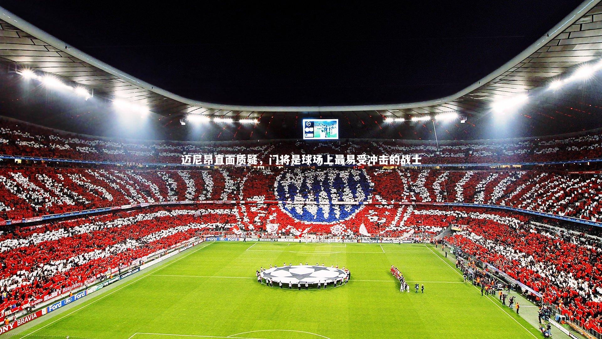 迈尼昂直面质疑，门将是球场上最易受冲击的战士