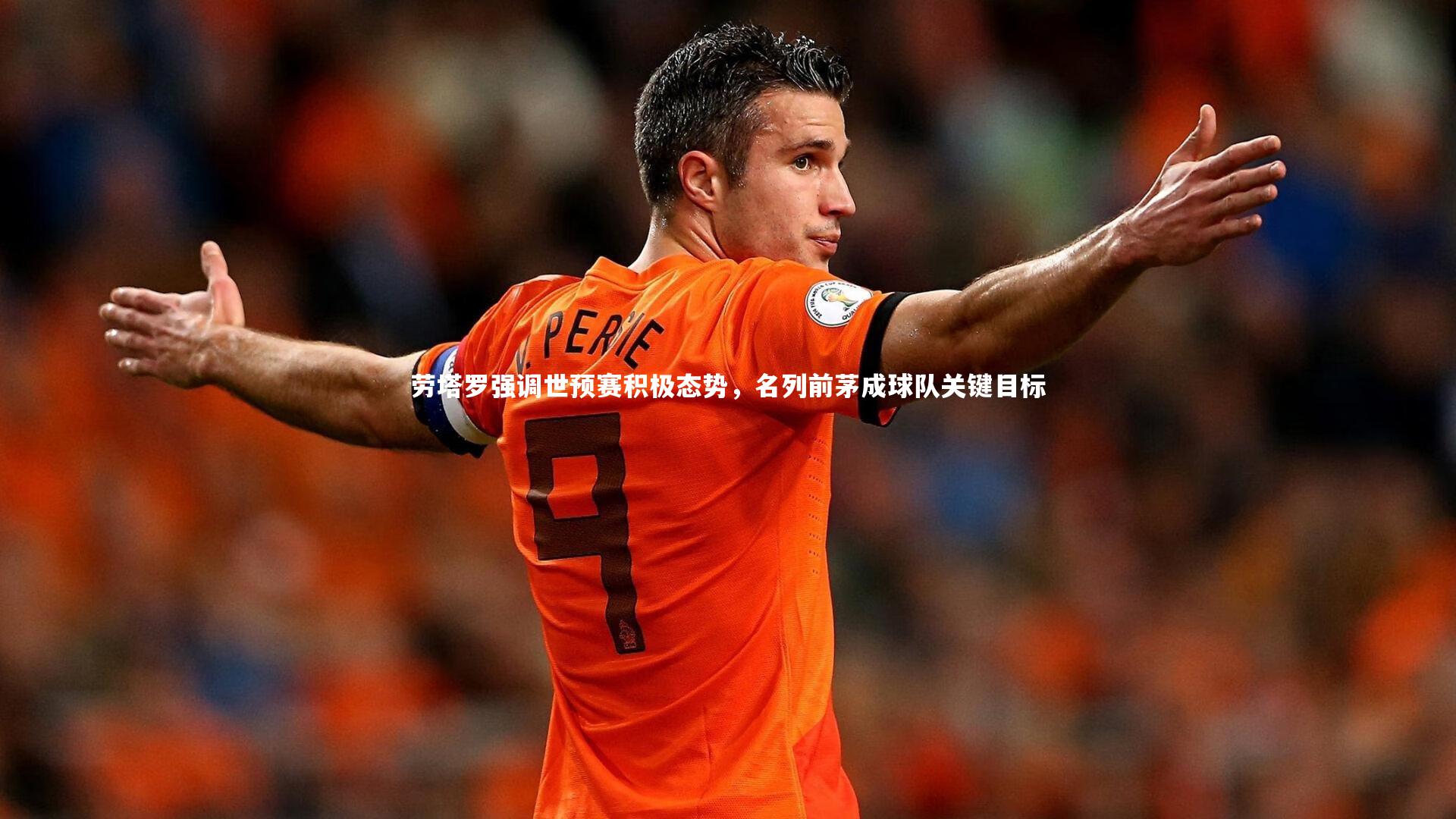 劳塔罗强调世预赛积极态势，名列前茅成球队关键目标